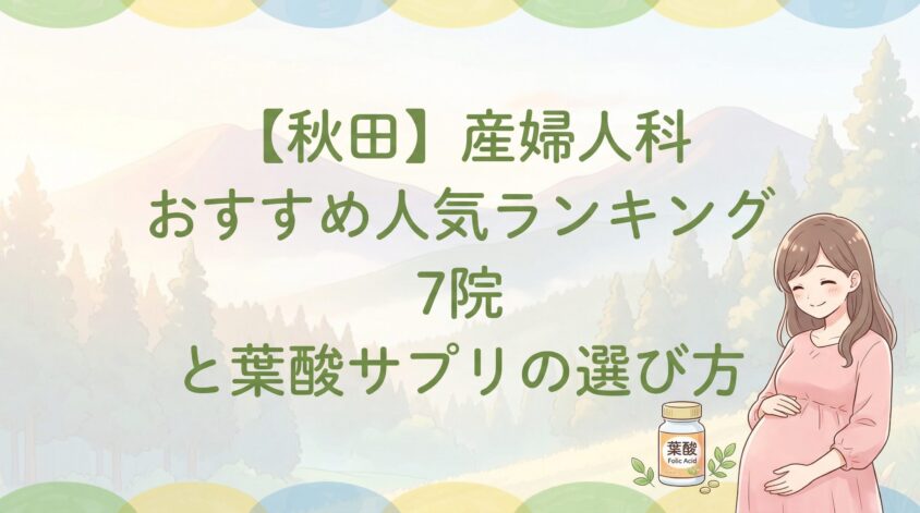 【秋田】産婦人科おすすめ人気ランキング7院と葉酸サプリの選び方