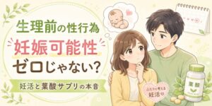 生理前の性行為で妊娠可能性ゼロじゃない？妊活と葉酸サプリの本音