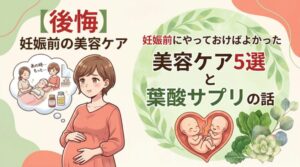【後悔】妊娠前にやっておけばよかった美容ケア5選と葉酸サプリの話