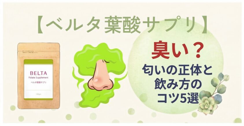 【大丈夫？】ベルタ葉酸サプリは臭い？匂いの正体と飲み方のコツ5選