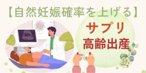 高齢出産で自然妊娠確率を上げる!【35歳以上】におすすめサプリ解説