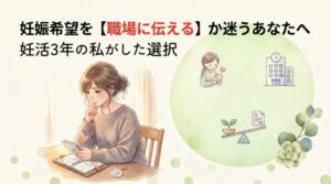 妊娠希望を【職場に伝える】か迷うあなたへ｜妊活3年の私がした選択